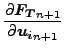 $\displaystyle \frac{\partial \boldsymbol{F_T}_{n+1} }{\partial \boldsymbol{u_i}_{n+1} }$