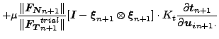 $\displaystyle + \mu \frac{\Vert\boldsymbol{F_N}_{n+1} \Vert}{\Vert\boldsymbol{F...
...ot K_t \frac{\partial \boldsymbol{t}_{n+1} }{\partial \boldsymbol{u_i}_{n+1}. }$