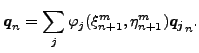 $\displaystyle \boldsymbol{q}_{n}= \sum_j \varphi_j(\xi^m _{n+1}, \eta^m_{n+1}) \boldsymbol{q_j}_{n} .$