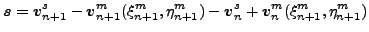 $\displaystyle \boldsymbol{s}=\boldsymbol{v}^s_{n+1} - \boldsymbol{v}^m_{n+1}(\x...
...a^m_{n+1}) -\boldsymbol{v}^s_n + \boldsymbol{v}^m_n(\xi^m _{n+1}, \eta^m_{n+1})$