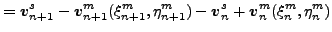 $\displaystyle =\boldsymbol{v}^s_{n+1} - \boldsymbol{v}^m_{n+1}(\xi^m _{n+1}, \e...
...n+1}) -\boldsymbol{v}^s_n + \boldsymbol{v}^m_n(\xi^m _{n}, \eta^m_{n})\noindent$