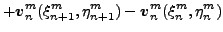 $\displaystyle + \boldsymbol{v}^m_n(\xi^m _{n+1}, \eta^m_{n+1})- \boldsymbol{v}^m_n(\xi^m _{n}, \eta^m_{n})$