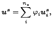 $\displaystyle \boldsymbol{u^s} = \sum _i^{n_s} \varphi_i \boldsymbol{u_i^s},$