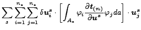 $\displaystyle \sum_{s} \sum_{i=1}^{n_s} \sum_{j=1}^{n_s} \delta \boldsymbol{u_i...
...}}}{\partial \boldsymbol{u^s} } \varphi _j da \right ] \cdot \boldsymbol{u_j^s}$