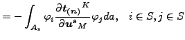 $\displaystyle = - \int _{A_{s}} \varphi _i \frac{\partial \boldsymbol{t_{(n)}}^K}{\partial \boldsymbol{u^s}_M } \varphi_j da , \;\;\; i \in S, j \in S$