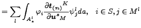 $\displaystyle = \sum_l \int _{A_{s}^l} \varphi _i \frac{\partial \boldsymbol{t_{(n)}}^K}{\partial \boldsymbol{u^s}_M } \psi_j^l da , \;\;\; i \in S, j \in M^l$