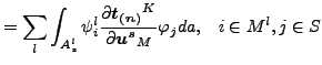 $\displaystyle = \sum_l \int _{A_{s}^l} \psi _i^l \frac{\partial \boldsymbol{t_{(n)}}^K}{\partial \boldsymbol{u^s}_M } \varphi_j da , \;\;\; i \in M^l, j \in S$