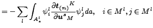 $\displaystyle = - \sum_l \int _{A_{s}^l} \psi _i^l \frac{\partial \boldsymbol{t_{(n)}}^K}{\partial \boldsymbol{u^s}_M } \psi_j^l da , \;\;\; i \in M^l, j \in M^l$