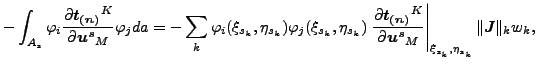 $\displaystyle -\int _{A_{s}} \varphi _i \frac{\partial \boldsymbol{t_{(n)}}^K}{...
...}_M } \right \vert _{\xi _{s_k}, \eta_{s_k}} \Vert \boldsymbol{J} \Vert _k w_k,$