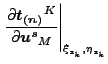 $\displaystyle \left . \frac{\partial \boldsymbol{t_{(n)}}^K}{\partial \boldsymbol{u^s}_M } \right \vert _{\xi _{s_k}, \eta_{s_k}}$