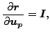 $\displaystyle \frac{\partial \boldsymbol{r} }{\partial \boldsymbol{u_p} }= \boldsymbol{I},$