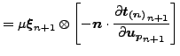 $\displaystyle = \mu \boldsymbol{\xi }_{n+1} \otimes \left [ -\boldsymbol{n} \cd...
...c{\partial \boldsymbol{t_{(n)}}_{n+1}}{\partial \boldsymbol{u_p}_{n+1}} \right]$