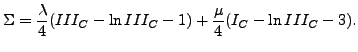 $\displaystyle \Sigma = \frac{\lambda}{4}(III_C - \ln III_C -1) + \frac{\mu }{4}(I_C - \ln III_C -3).$