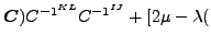 $\displaystyle \boldsymbol{C}) C^{{-1}^{KL}} C^{{-1}^{IJ}}+[2 \mu - \lambda ($