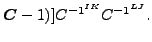 $\displaystyle \boldsymbol{C} -1)] C^{{-1}^{IK}} C^{{-1}^{LJ}}.$