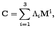 $\displaystyle \mathbf{C}=\sum_{i=1}^{3} \Lambda_i \mathbf{M^i},$