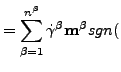 $\displaystyle = \sum_{\beta=1}^{n^\beta} \dot{\gamma}^\beta \mathbf{m^\beta} sgn($