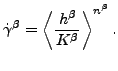 $\displaystyle \dot{\gamma}^\beta = \left \langle \frac{h^\beta}{K^\beta} \right \rangle ^ {n^\beta}.$