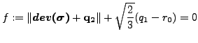 $\displaystyle f := \left\Vert \mbox{\boldmath {$dev({\sigma})$}} + \mathbf{q_2} \right\Vert + \sqrt{\frac{2}{3}}(q_1-r_0) = 0$