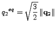 $\displaystyle {q_2}^{eq} = \sqrt{\frac{3}{2}} \left \Vert \mathbf{q_2} \right \Vert$