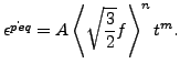 $\displaystyle \dot{\epsilon^{peq}} = A \left \langle \sqrt{\frac{3}{2}} f \right \rangle ^ {n} t^m.$