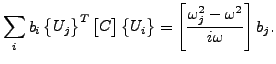 $\displaystyle \sum_i b_i \begin{Bmatrix}U_j \end{Bmatrix}^T \begin{bmatrix}C \e...
...ix}U_i \end{Bmatrix} = \left[ \frac{\omega_j^2-\omega^2}{i \omega} \right] b_j.$