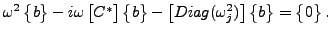 $\displaystyle \omega^2 \begin{Bmatrix}b \end{Bmatrix} - i \omega \begin{bmatrix...
... \end{bmatrix} \begin{Bmatrix}b \end{Bmatrix} = \begin{Bmatrix}0 \end{Bmatrix}.$