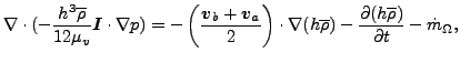 $\displaystyle \nabla \cdot (- \frac{ h^3 \overline{ \rho }}{12 \mu_v} \boldsymb...
...ho }) - \frac{ \partial (h \overline{ \rho})}{\partial t} - \dot{ m}_{\Omega },$