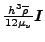 $ \frac{ h^3 \overline{ \rho}}{12 \mu _v} \boldsymbol{ I}$